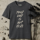 Your God Is Not Here T-shirt