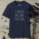I Paused My Game To Be Here T-shirt