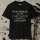 I'm Fat Because T-Shirt