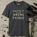 Addicted To All The Wrong Things T-Shirt