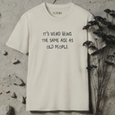 It's Weird Being The Same Age As Old People T-Shirt