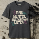 One Mental Breakdown Later T-Shirt