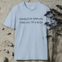I googled my symptoms turns out i'm a bitch T-Shirt