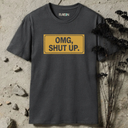 OMG, SHUT UP T-Shirt