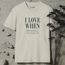 I love when peoople shut the fuck up T-Shirt