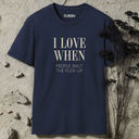 I love when peoople shut the fuck up T-Shirt