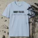 sorry i'm late.  i didn't wan't to come T-Shirt