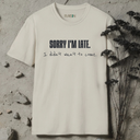 sorry i'm late.  i didn't wan't to come T-Shirt