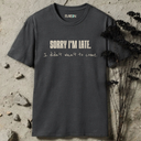 sorry i'm late.  i didn't wan't to come T-Shirt