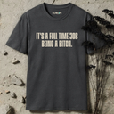 It's full time job being a bitch T-Shirt