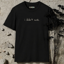 i didn't ask. T-Shirt