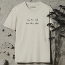 i'm too old for this shit. T-Shirt