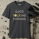 good fucking morning. T-Shirt