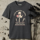Stop making drama. You're not a Shakespeare. T-Shirt