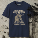 I'm glad we only live once. T-Shirt