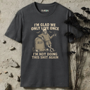 I'm glad we only live once. T-Shirt