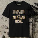 Talking to me before coffee is a self-harm risk. T-Shirt