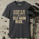 Talking to me before coffee is a self-harm risk. T-Shirt
