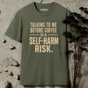 Talking to me before coffee is a self-harm risk. T-Shirt