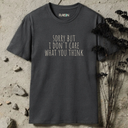 Sorry but i don't care what you think. T-Shirt