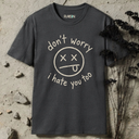 Don't worry i hate you too. T-Shirt
