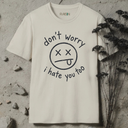 Don't worry i hate you too. T-Shirt