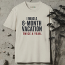 I need 6-month vacation. T-Shirt