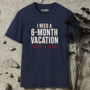 I need 6-month vacation. T-Shirt