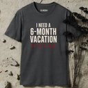 I need 6-month vacation. T-Shirt