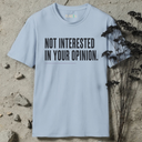 Not interested in your opinion. T-Shirt