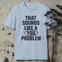 That sounds like a you problem T-Shirt