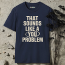 That sounds like a you problem T-Shirt
