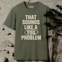 That sounds like a you problem T-Shirt