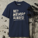 Me? Weird? Always! T-Shirt