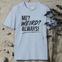 Me? Weird? Always! T-Shirt