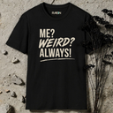 Me? Weird? Always! T-Shirt