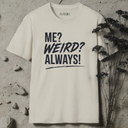 Me? Weird? Always! T-Shirt