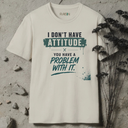 I don't have attitude. T-Shirt