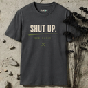 Shut up. Seriously T-Shirt
