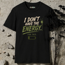 I don't have the energy for this. T-Shirt