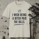 I wish being a bitch paid the bills. T-Shirt