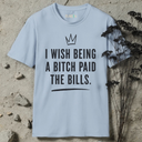 I wish being a bitch paid the bills. T-Shirt