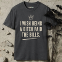 I wish being a bitch paid the bills. T-Shirt