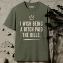 I wish being a bitch paid the bills. T-Shirt