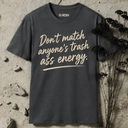 Don't match anyone's trash ass energy. T-Shirt