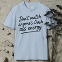 Don't match anyone's trash ass energy. T-Shirt