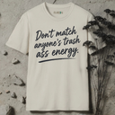 Don't match anyone's trash ass energy. T-Shirt