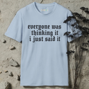 Everyone was thinking it i just said it T-Shirt