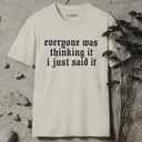 Everyone was thinking it i just said it T-Shirt