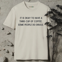 It's okay to have a third cup of coffee. T-Shirt